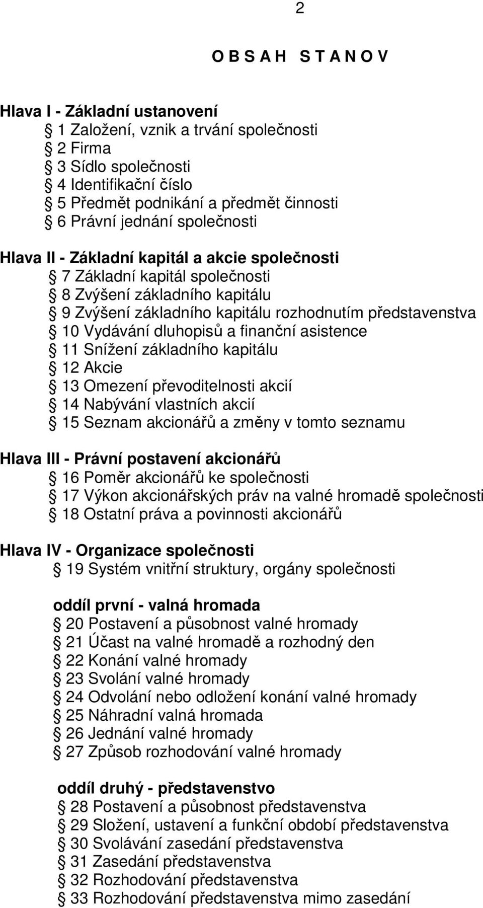 a finanční asistence 11 Snížení základního kapitálu 12 Akcie 13 Omezení převoditelnosti akcií 14 Nabývání vlastních akcií 15 Seznam akcionářů a změny v tomto seznamu Hlava III - Právní postavení