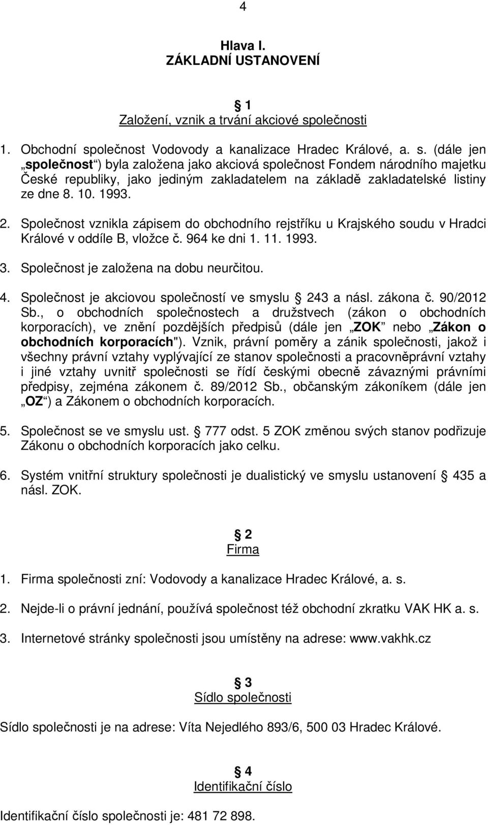 10. 1993. 2. Společnost vznikla zápisem do obchodního rejstříku u Krajského soudu v Hradci Králové v oddíle B, vložce č. 964 ke dni 1. 11. 1993. 3. Společnost je založena na dobu neurčitou. 4.