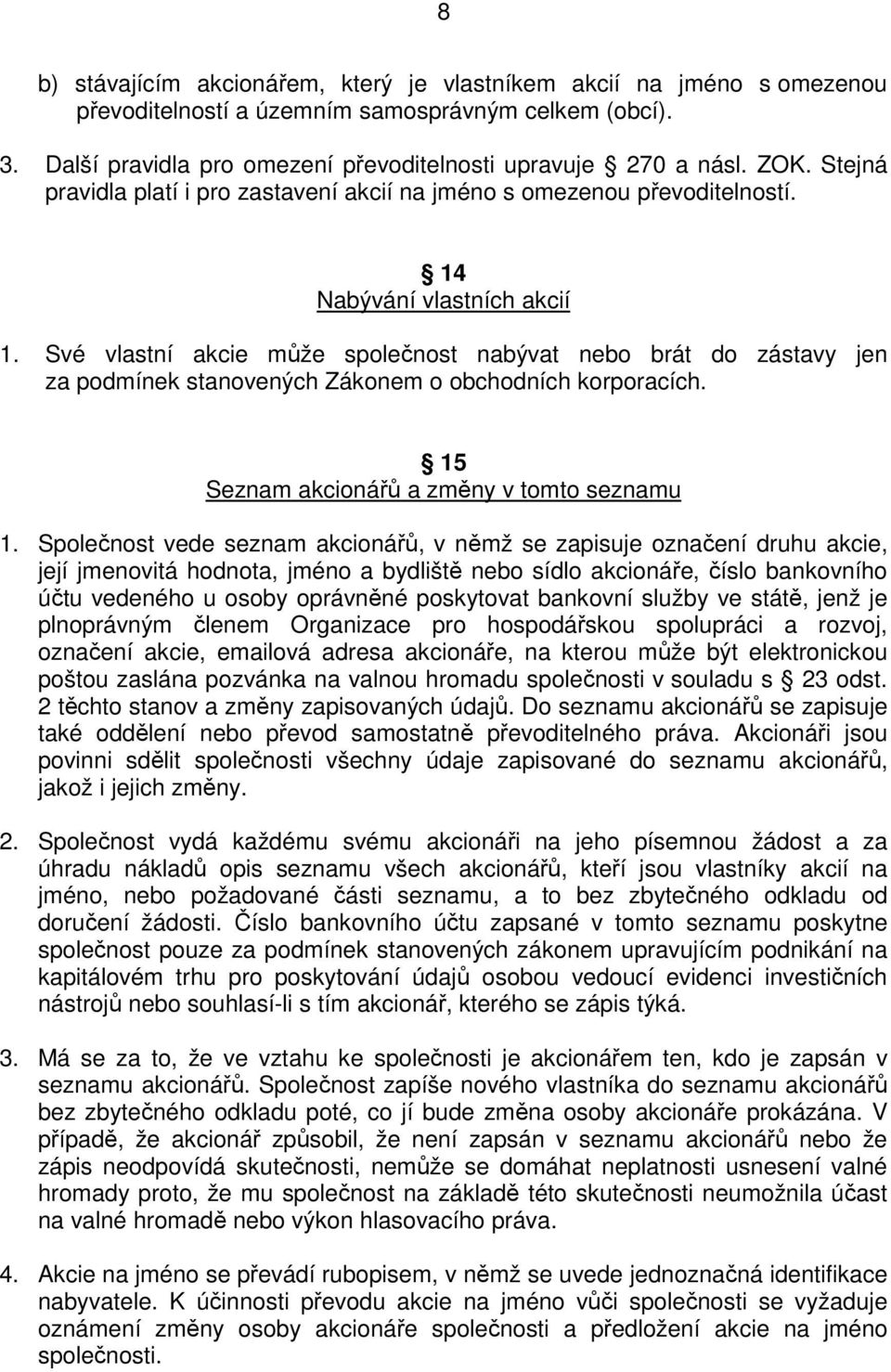 Své vlastní akcie může společnost nabývat nebo brát do zástavy jen za podmínek stanovených Zákonem o obchodních korporacích. 15 Seznam akcionářů a změny v tomto seznamu 1.