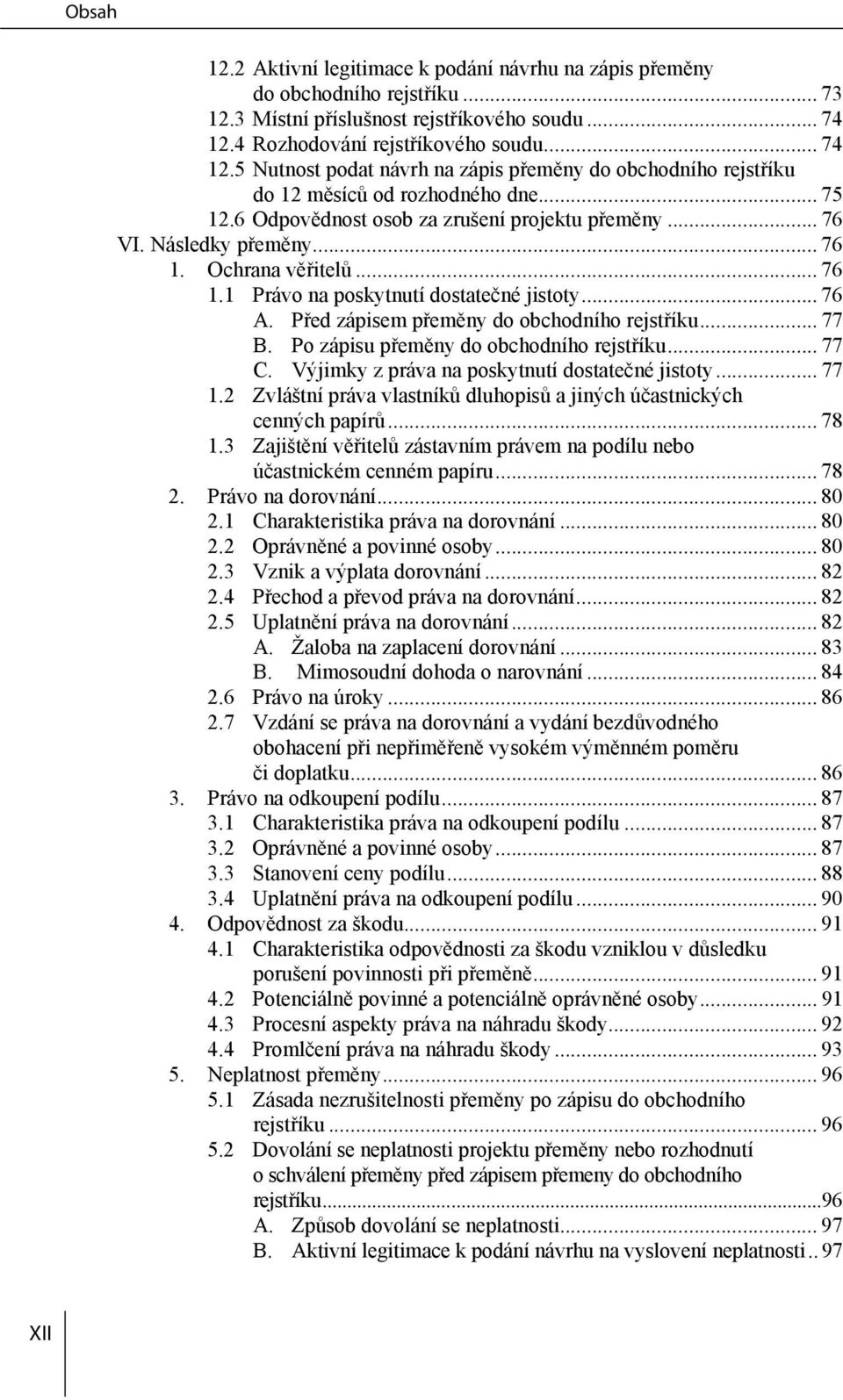 Následky přeměny... 76 1. Ochrana věřitelů... 76 1.1 Právo na poskytnutí dostatečné jistoty... 76 A. Před zápisem přeměny do obchodního rejstříku... 77 B. Po zápisu přeměny do obchodního rejstříku.