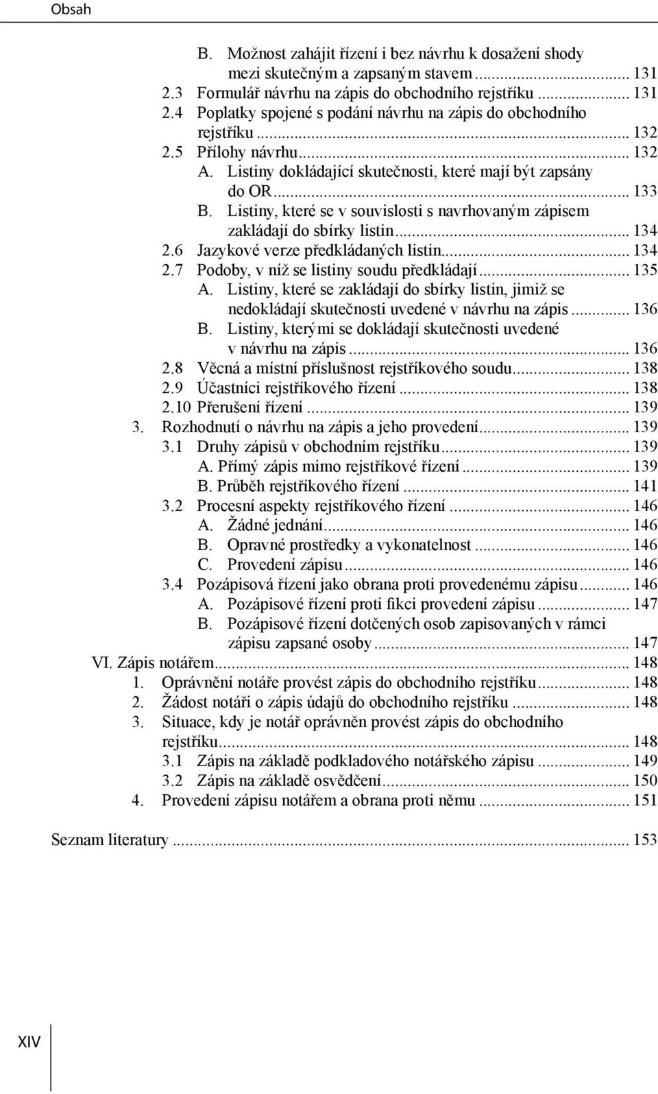 6 Jazykové verze předkládaných listin... 134 2.7 Podoby, v níž se listiny soudu předkládají... 135 A.