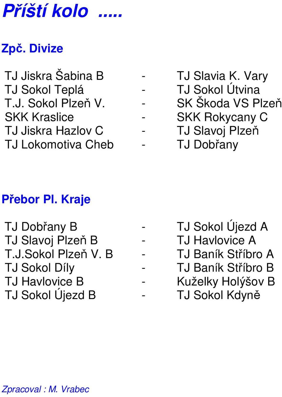 Přebor Pl. Kraje TJ Dobřany B - TJ Sokol Újezd A TJ Slavoj Plzeň B - TJ Havlovice A T.J.Sokol Plzeň V.