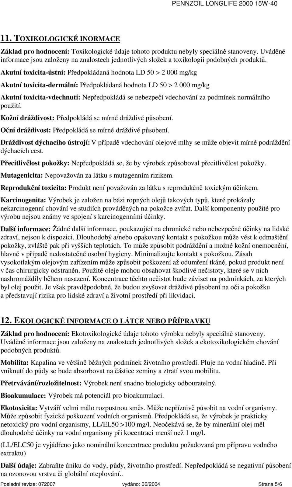 Akutní toxicita-ústní: Předpokládaná hodnota LD 50 > 2 000 mg/kg Akutní toxicita-dermální: Předpokládaná hodnota LD 50 > 2 000 mg/kg Akutní toxicita-vdechnutí: Nepředpokládá se nebezpečí vdechování