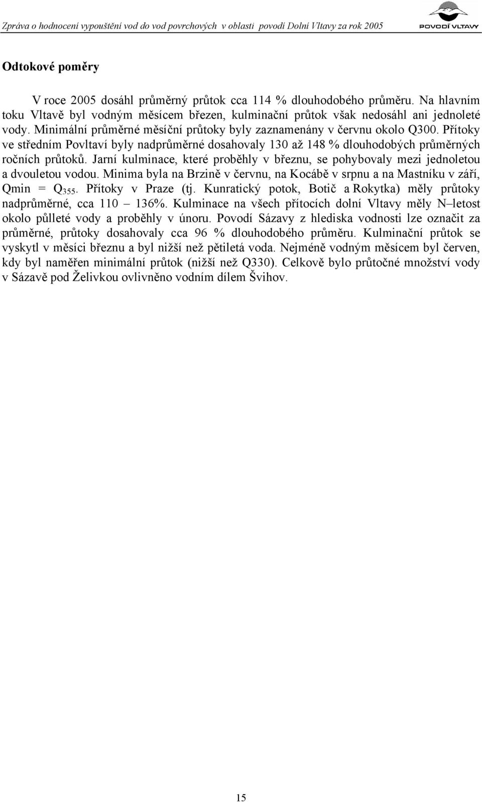 Jarní kulminace, které proběhly v březnu, se pohybovaly mezi jednoletou a dvouletou vodou. Minima byla na Brzině v červnu, na Kocábě v srpnu a na Mastníku v září, Qmin = Q 355. Přítoky v Praze (tj.