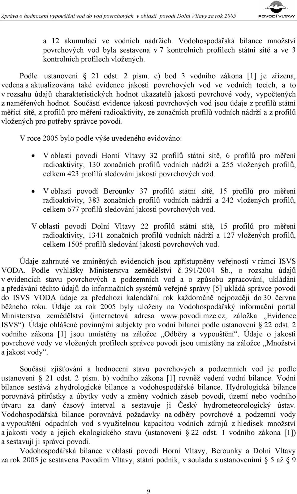 c) bod 3 vodního zákona [1] je zřízena, vedena a aktualizována také evidence jakosti povrchových vod ve vodních tocích, a to v rozsahu údajů charakteristických hodnot ukazatelů jakosti povrchové