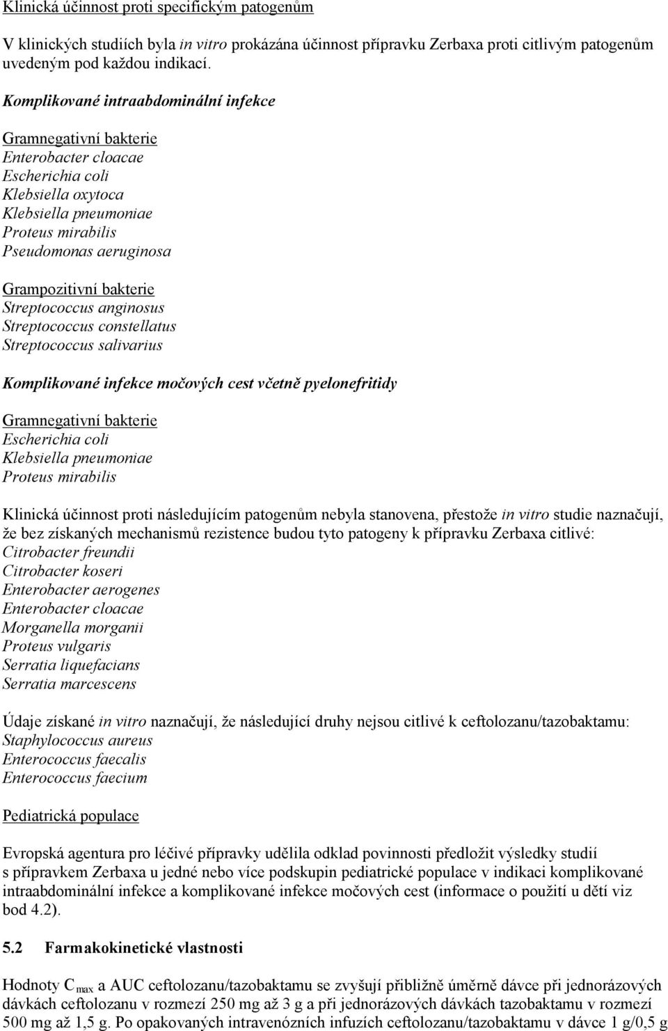 bakterie Streptococcus anginosus Streptococcus constellatus Streptococcus salivarius Komplikované infekce močových cest včetně pyelonefritidy Gramnegativní bakterie Escherichia coli Klebsiella