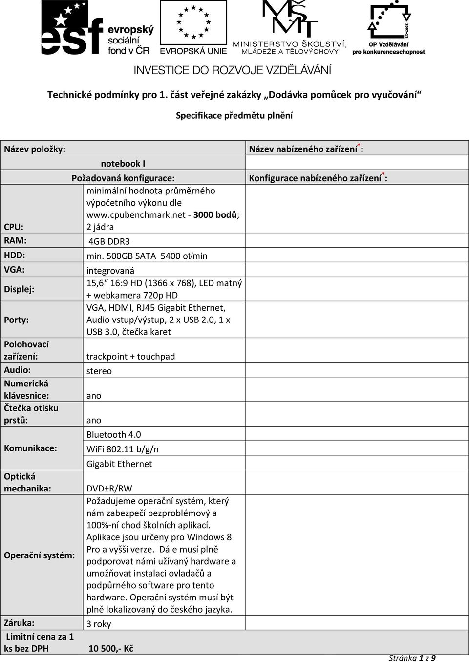 Optická mechanika: Operační systém: Záruka: Limitní cena za 1 ks bez DPH notebook I minimální hodnota průměrného výpočetního výkonu dle www.cpubenchmark.net - 3000 bodů; 2 jádra 4GB DDR3 min.