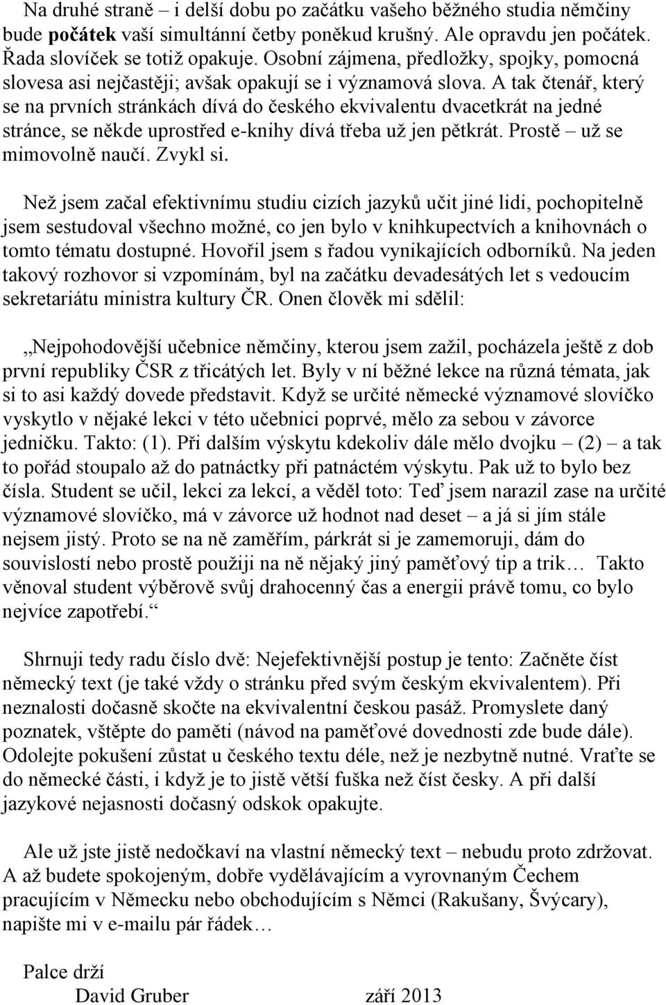A tak čtenář, který se na prvních stránkách dívá do českého ekvivalentu dvacetkrát na jedné stránce, se někde uprostřed e-knihy dívá třeba uţ jen pětkrát. Prostě uţ se mimovolně naučí. Zvykl si.