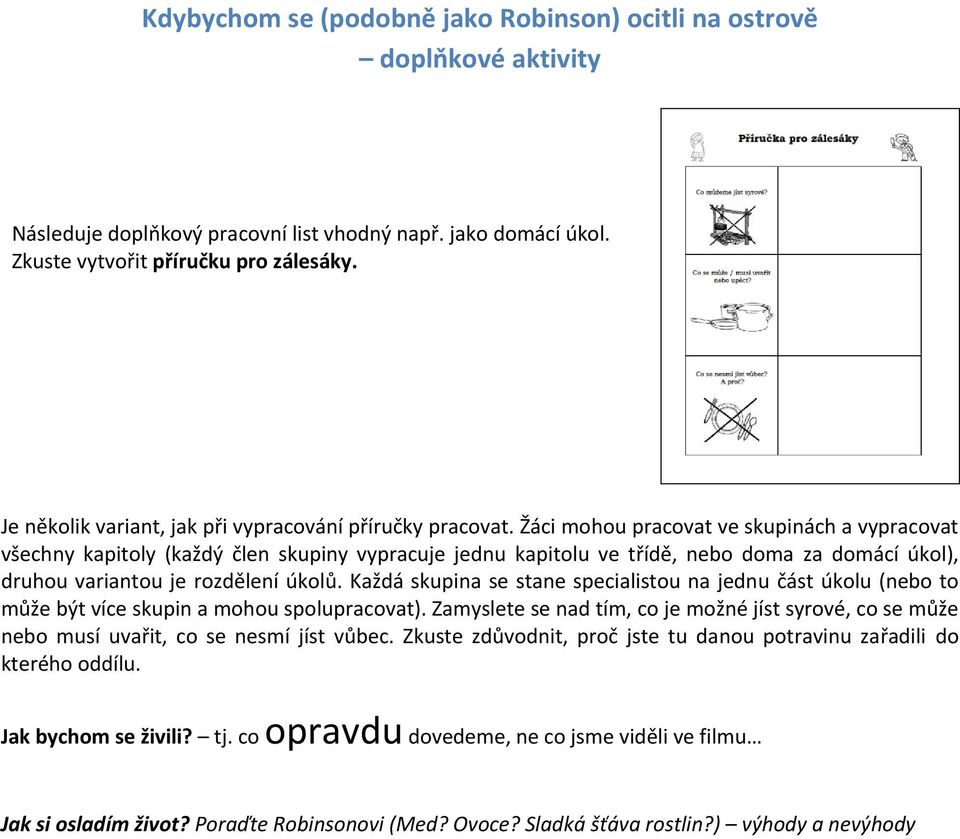 Žáci mohou pracovat ve skupinách a vypracovat všechny kapitoly (každý člen skupiny vypracuje jednu kapitolu ve třídě, nebo doma za domácí úkol), druhou variantou je rozdělení úkolů.