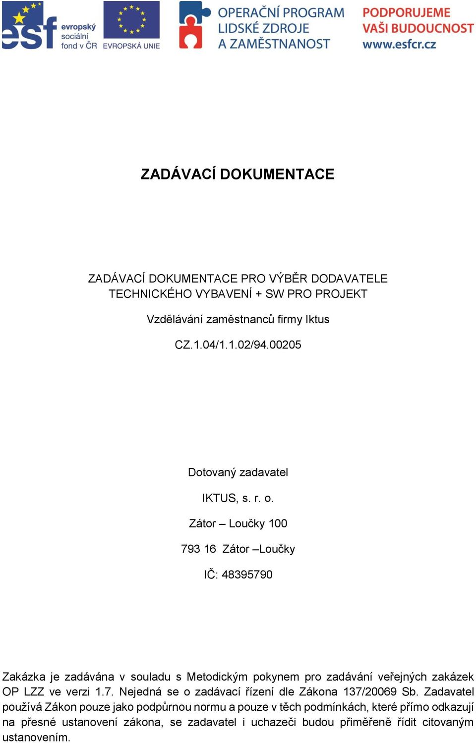 Zátor Loučky 100 793 16 Zátor Loučky IČ: 48395790 Zakázka je zadávána v souladu s Metodickým pokynem pro zadávání veřejných zakázek OP LZZ ve verzi 1.