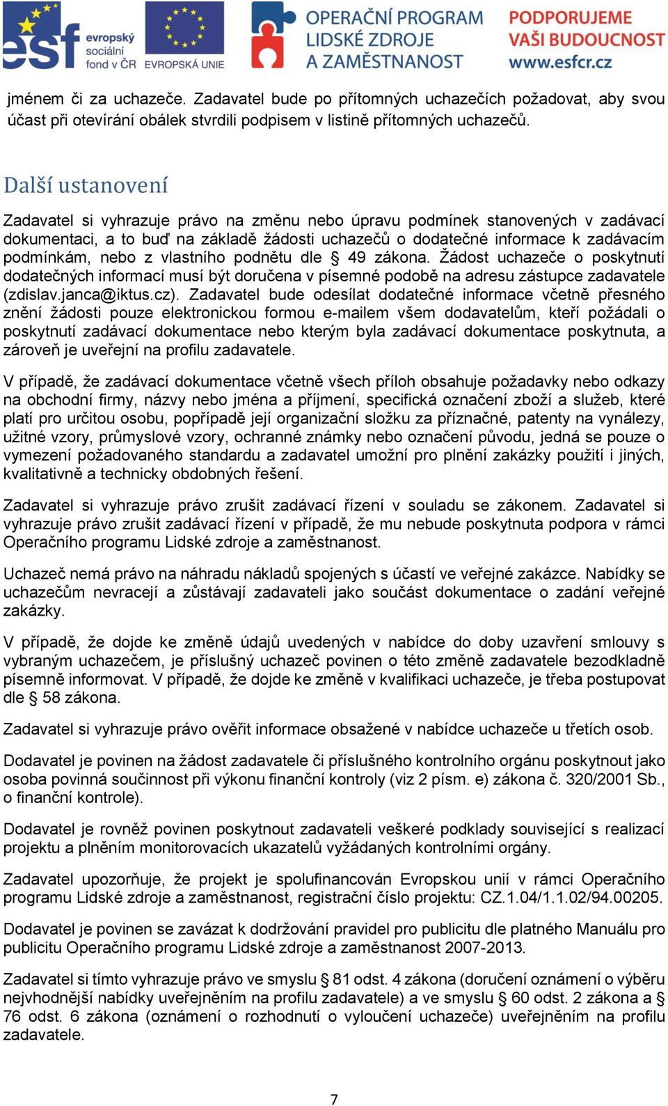 z vlastního podnětu dle 49 zákona. Žádost uchazeče o poskytnutí dodatečných informací musí být doručena v písemné podobě na adresu zástupce zadavatele (zdislav.janca@iktus.cz).