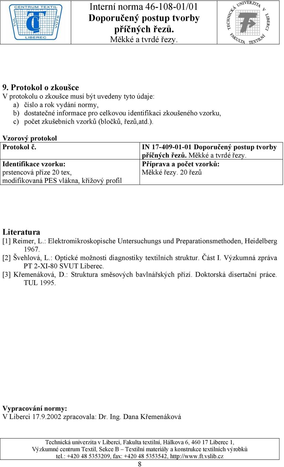 20 řezů Literatura [1] Reimer, L.: Elektromikroskopische Untersuchungs und Preparationsmethoden, Heidelberg 1967. [2] Švehlová, L.: Optické možnosti diagnostiky textilních struktur. Část I.
