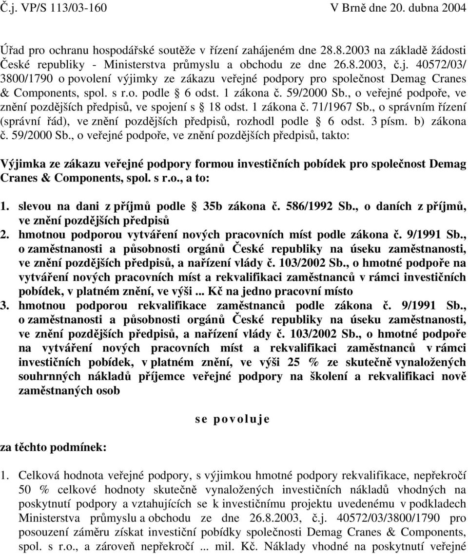 , o veřejné podpoře, ve znění pozdějších předpisů, ve spojení s 18 odst. 1 zákona č. 71/1967 Sb., o správním řízení (správní řád), ve znění pozdějších předpisů, rozhodl podle 6 odst. 3 písm.