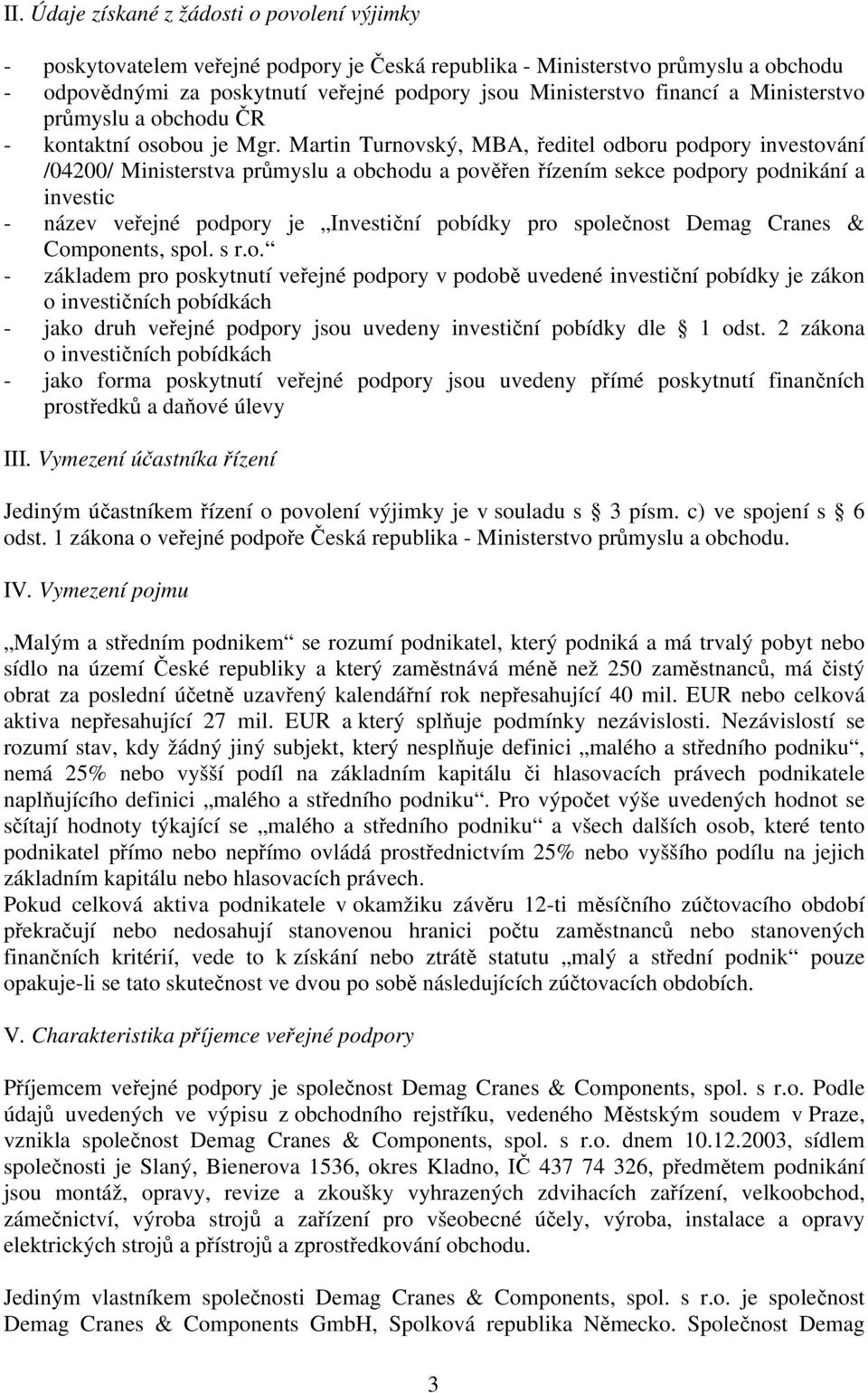 Martin Turnovský, MBA, ředitel odboru podpory investování /04200/ Ministerstva průmyslu a obchodu a pověřen řízením sekce podpory podnikání a investic - název veřejné podpory je Investiční pobídky