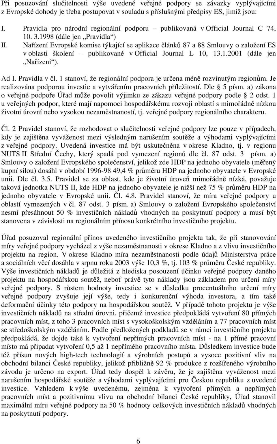 Nařízení Evropské komise týkající se aplikace článků 87 a 88 Smlouvy o založení ES v oblasti školení publikované v Official Journal L 10, 13.1.2001 (dále jen Nařízení ). Ad I. Pravidla v čl.