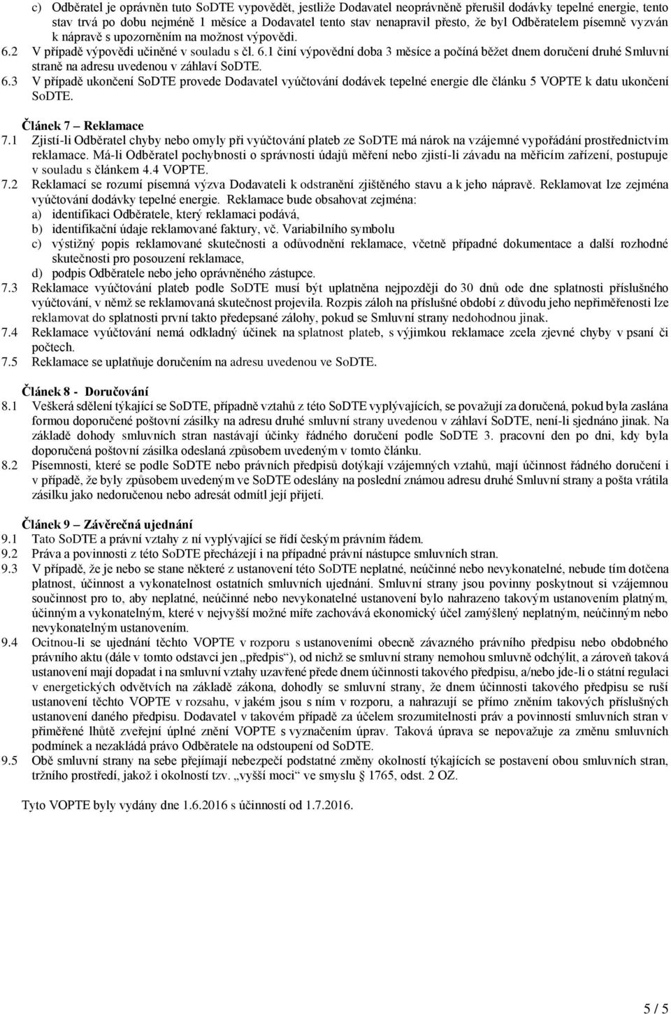 6.3 V případě ukončení SoDTE provede Dodavatel vyúčtování dodávek tepelné energie dle článku 5 VOPTE k datu ukončení SoDTE. Článek 7 Reklamace 7.