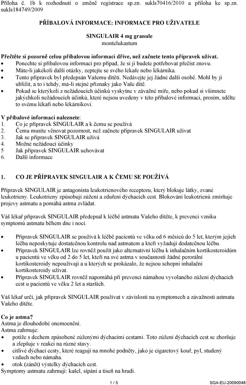 sukls184749/2009 PŘÍBALOVÁ INFORMACE: INFORMACE PRO UŽIVATELE SINGULAIR 4 mg granule montelukastum Přečtěte si pozorně celou příbalovou informaci dříve, než začnete tento přípravek užívat.