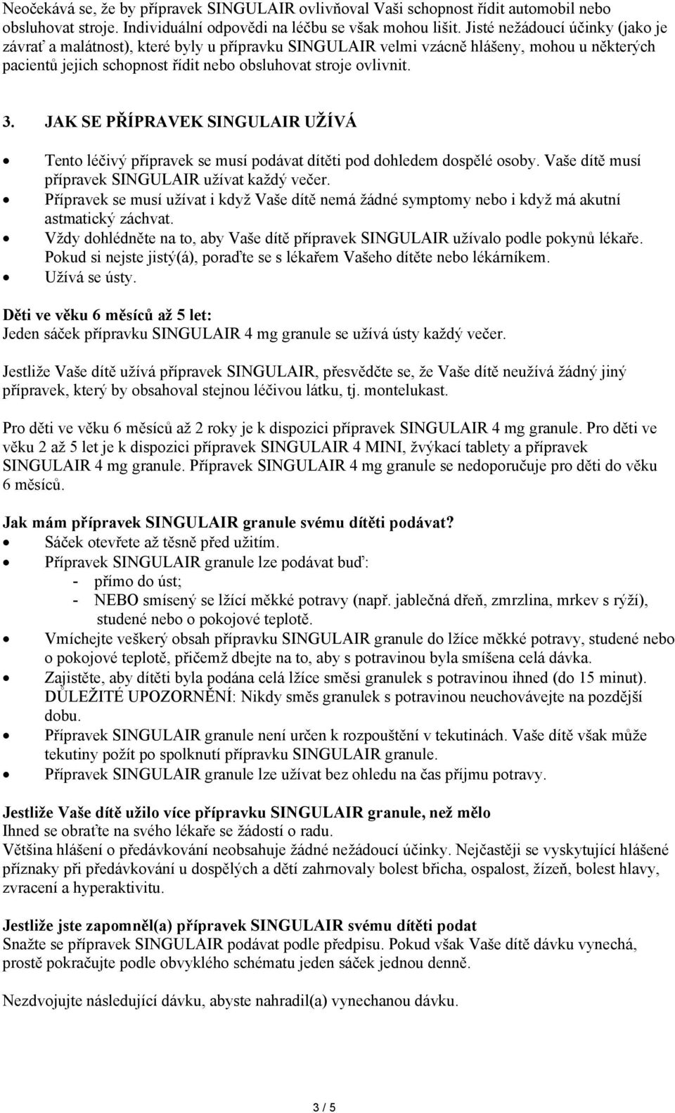 JAK SE PŘÍPRAVEK SINGULAIR UŽÍVÁ Tento léčivý přípravek se musí podávat dítěti pod dohledem dospělé osoby. Vaše dítě musí přípravek SINGULAIR užívat každý večer.