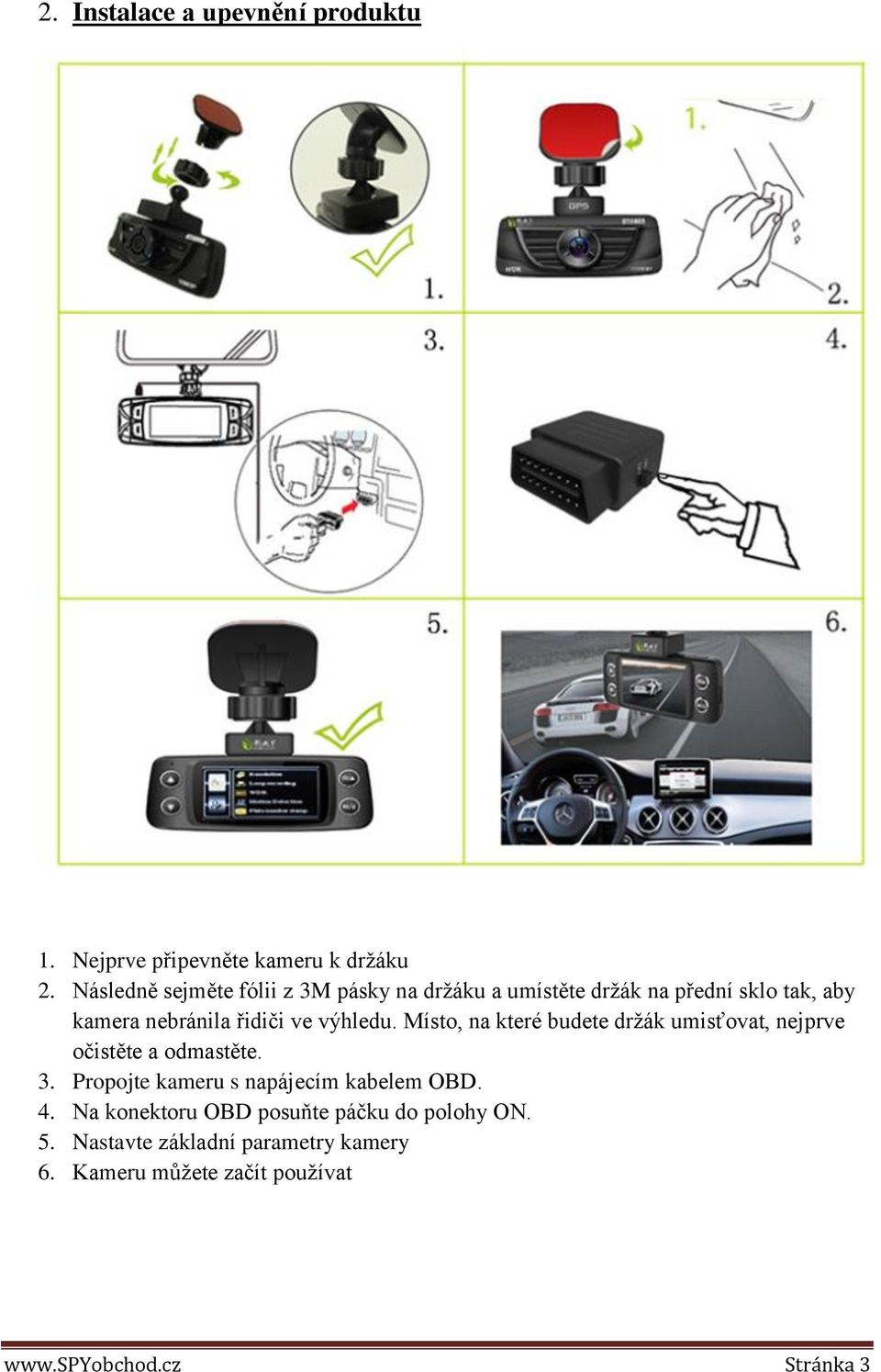 výhledu. Místo, na které budete držák umisťovat, nejprve očistěte a odmastěte. 3.