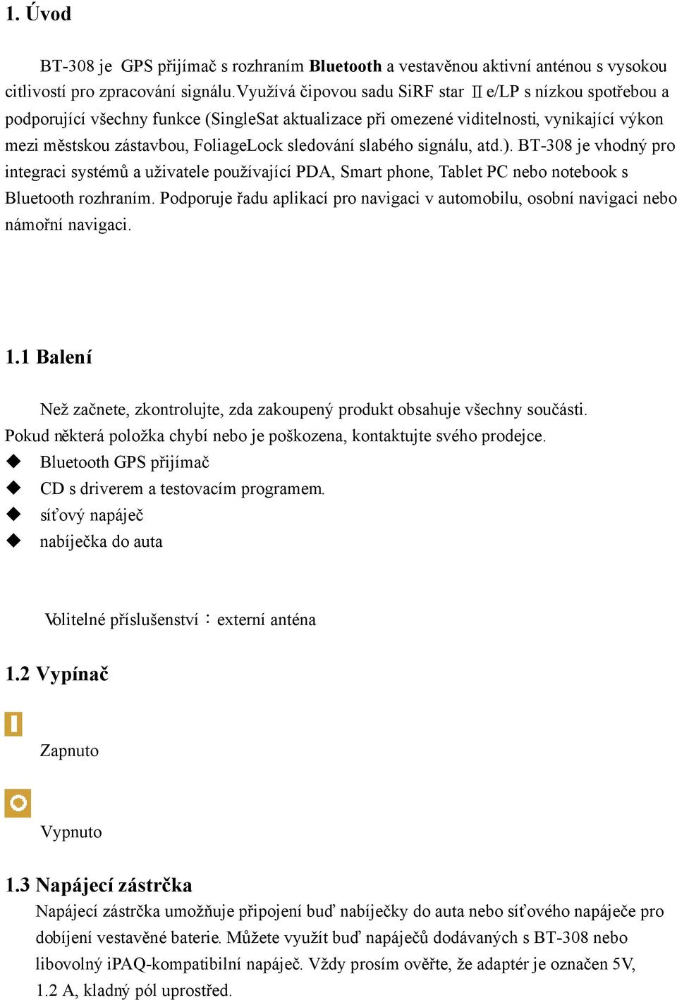 slabého signálu, atd.). BT-308 je vhodný pro integraci systémů a uživatele používající PDA, Smart phone, Tablet PC nebo notebook s Bluetooth rozhraním.