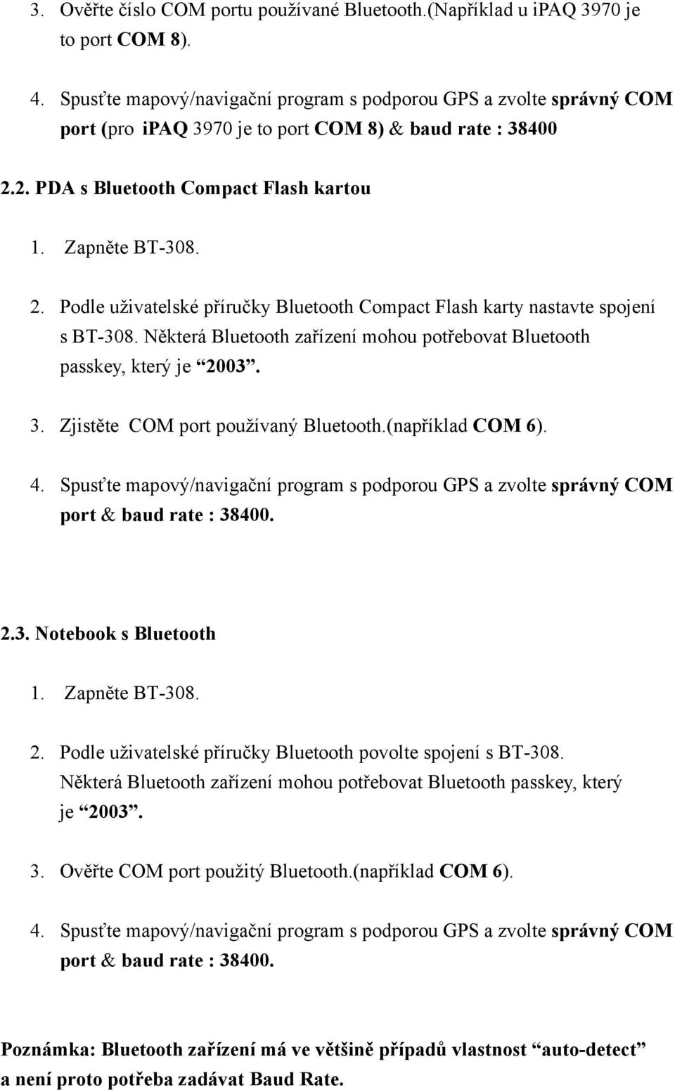 2. PDA s Bluetooth Compact Flash kartou 1. Zapněte BT-308. 2. Podle uživatelské příručky Bluetooth Compact Flash karty nastavte spojení s BT-308.