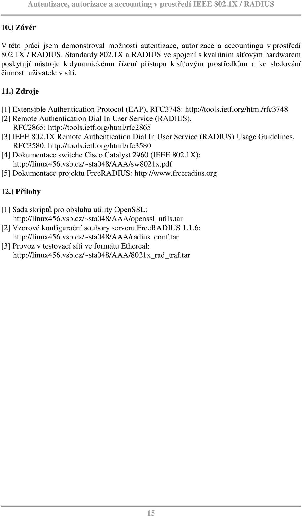 ) Zdroje [1] Extensible Authentication Protocol (EAP), RFC3748: http://tools.ietf.org/html/rfc3748 [2] Remote Authentication Dial In User Service (RADIUS), RFC2865: http://tools.ietf.org/html/rfc2865 [3] IEEE 802.