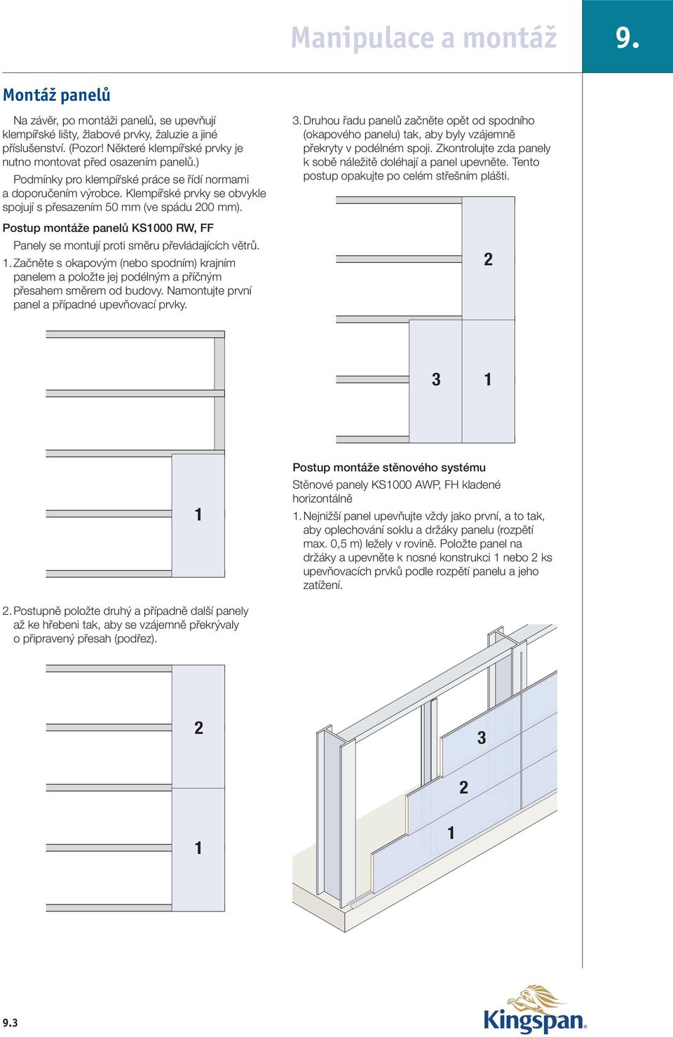 Klempířské prvky se obvykle spojují s přesazením 50 mm (ve spádu 200 mm). Postup montáže panelů KS000 RW, FF Panely se montují proti směru převládajících větrů.