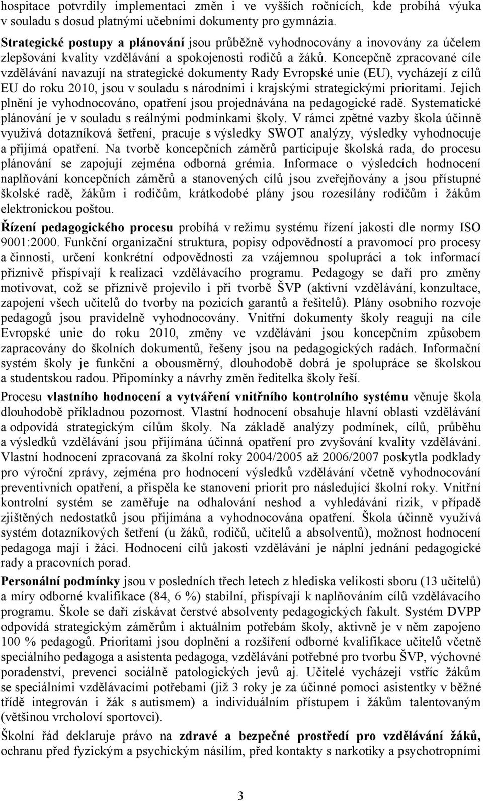 Koncepčně zpracované cíle vzdělávání navazují na strategické dokumenty Rady Evropské unie (EU), vycházejí z cílů EU do roku 2010, jsou v souladu s národními i krajskými strategickými prioritami.