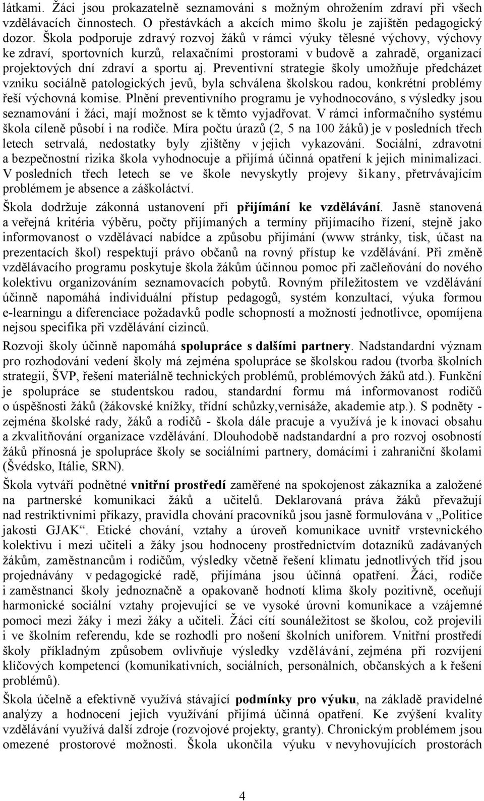 Preventivní strategie školy umožňuje předcházet vzniku sociálně patologických jevů, byla schválena školskou radou, konkrétní problémy řeší výchovná komise.