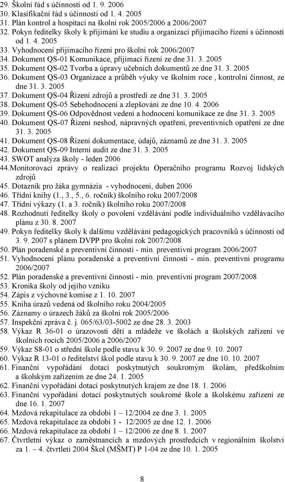 Dokument QS-01 Komunikace, přijímací řízení ze dne 31. 3. 2005 35. Dokument QS-02 Tvorba a úpravy učebních dokumentů ze dne 31. 3. 2005 36.