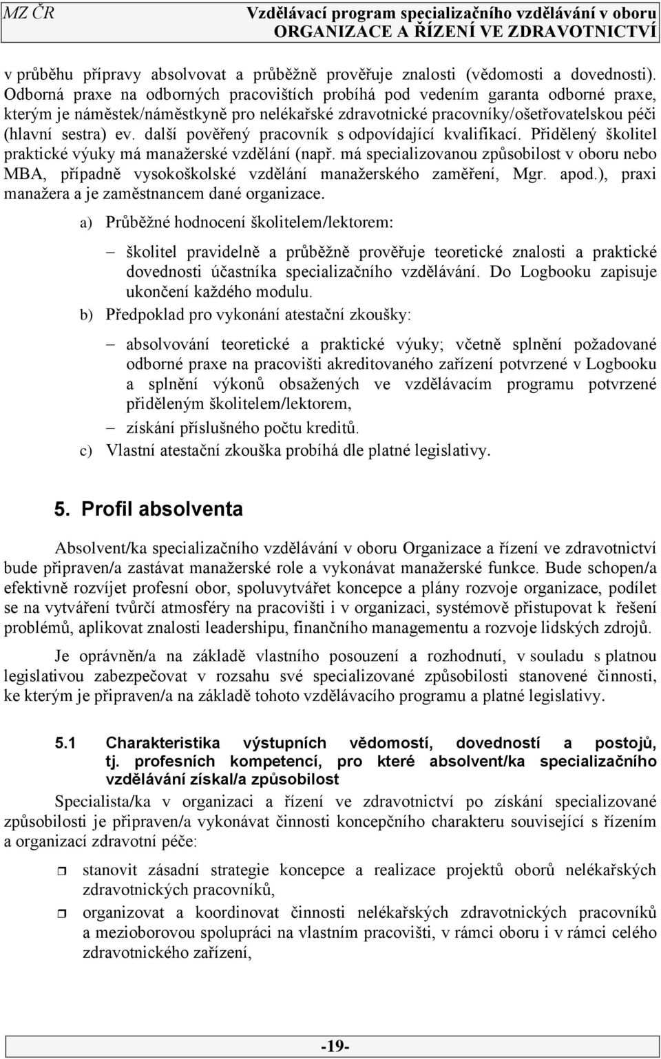 další pověřený pracovník s odpovídající kvalifikací. Přidělený školitel praktické výuky má manažerské vzdělání (např.