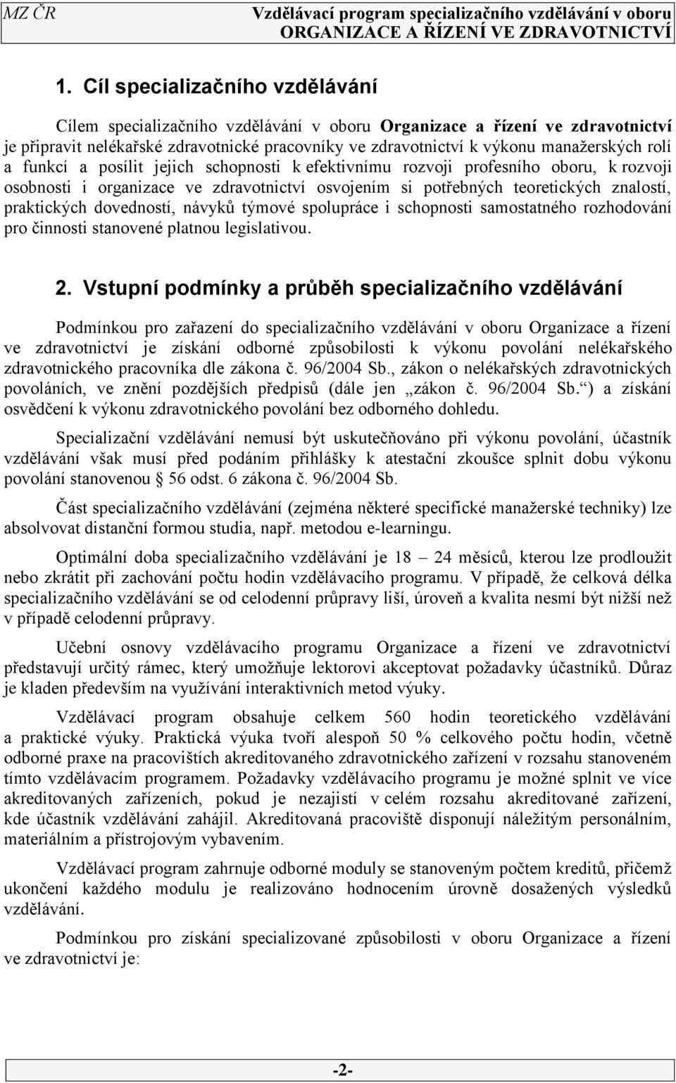 dovedností, návyků týmové spolupráce i schopnosti samostatného rozhodování pro činnosti stanovené platnou legislativou. 2.