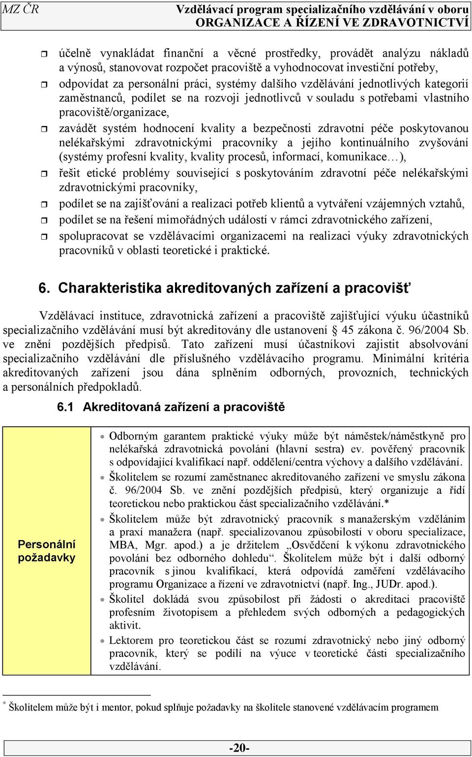 poskytovanou nelékařskými zdravotnickými pracovníky a jejího kontinuálního zvyšování (systémy profesní kvality, kvality procesů, informací, komunikace ), řešit etické problémy související s