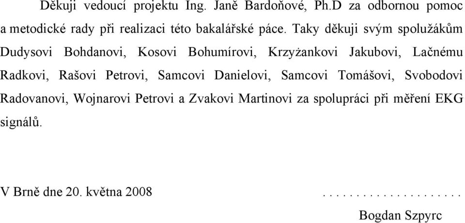 Taky děkuji svým spolužákům Dudysovi Bohdanovi, Kosovi Bohumírovi, Krzyżankovi Jakubovi, Lačnému Radkovi,