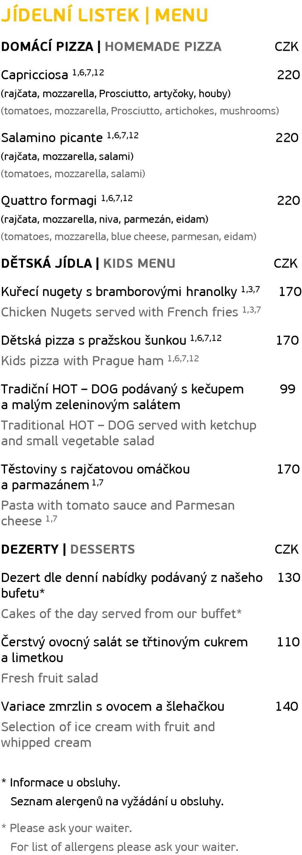 eidam) DĚTSKÁ JÍDLA KIDS MENU Kuřecí nugety s bramborovými hranolky 1,3,7 170 Chicken Nugets served with French fries 1,3,7 Dětská pizza s pražskou šunkou 1,6,7,12 170 Kids pizza with Prague ham