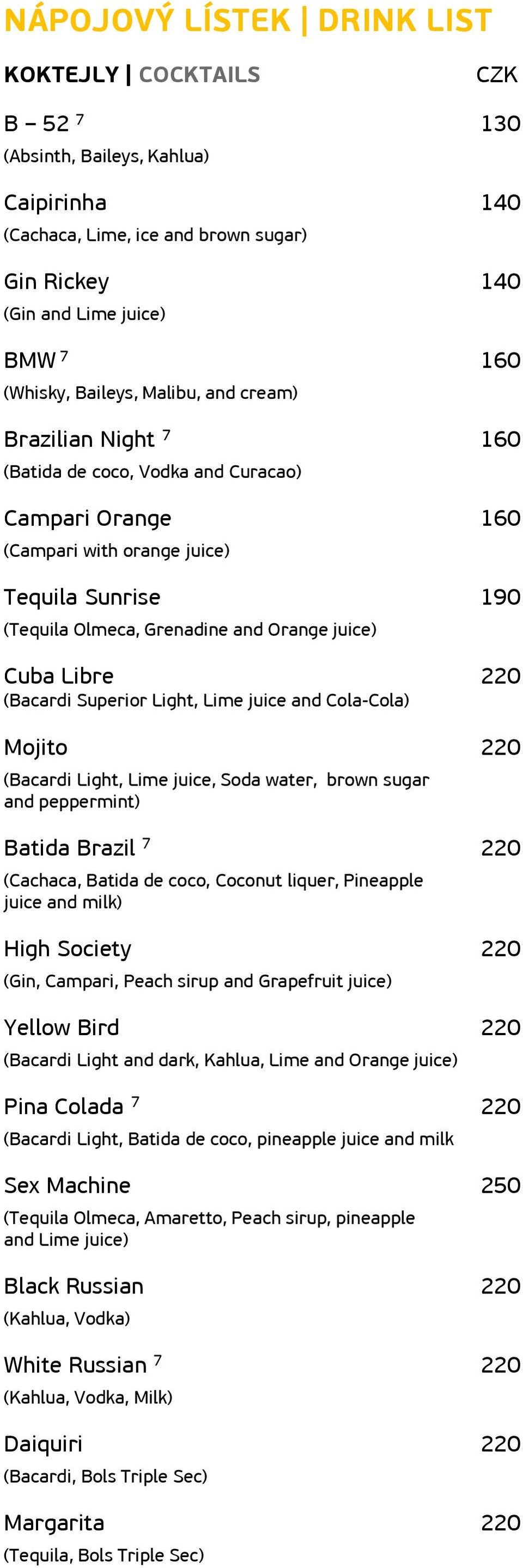 220 (Bacardi Superior Light, Lime juice and Cola-Cola) Mojito 220 (Bacardi Light, Lime juice, Soda water, brown sugar and peppermint) Batida Brazil 7 220 (Cachaca, Batida de coco, Coconut liquer,