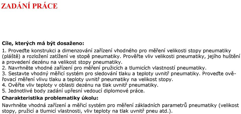 Sestavte vhodný měřicí systém pro sledování tlaku a teploty uvnitř pneumatiky. Proveďte ověřovací měření vlivu tlaku a teploty uvnitř pneumatiky na velikost stopy. 4.