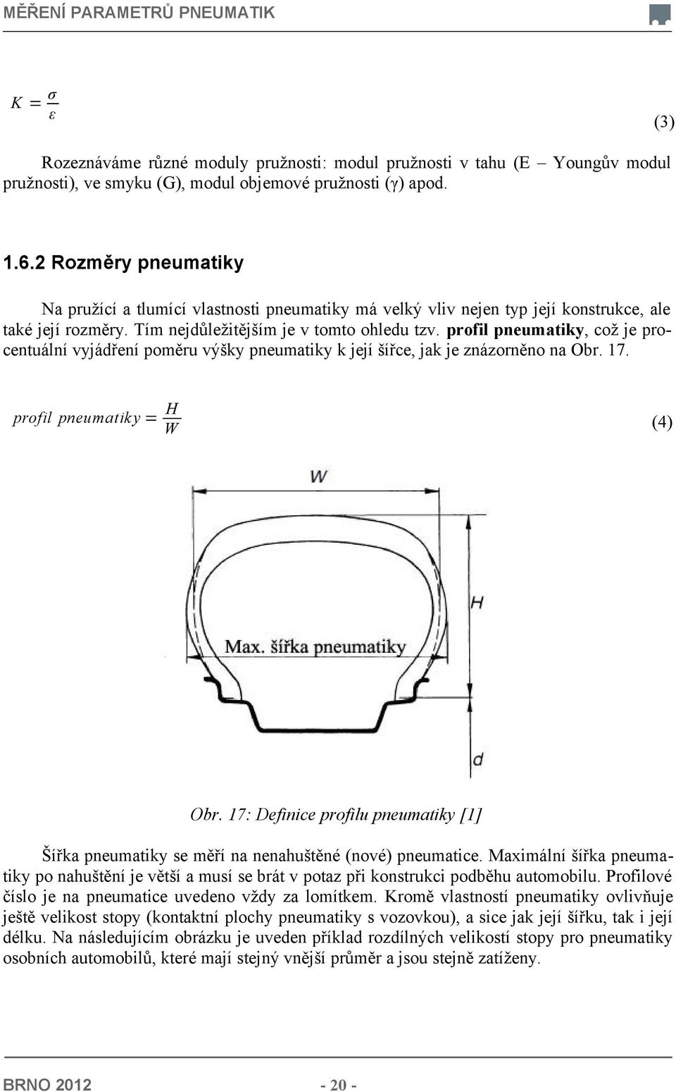 profil pneumatiky, což je procentuální vyjádření poměru výšky pneumatiky k její šířce, jak je znázorněno na Obr. 17. profil pneumatiky = H W (4) Obr.