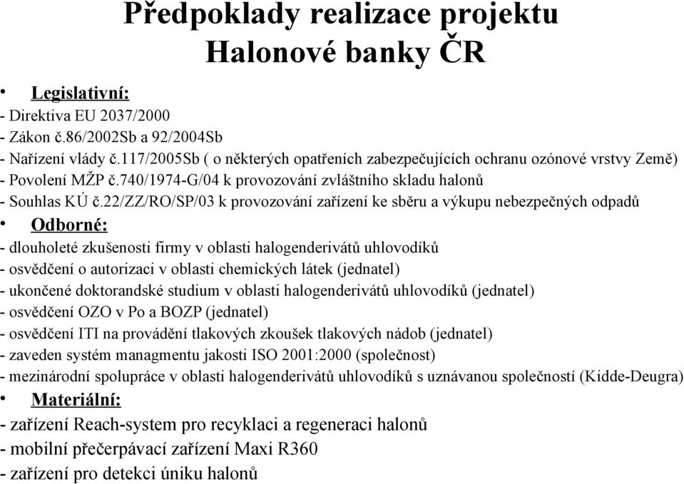 22/zz/ro/sp/03 k provozování zařízení ke sběru a výkupu nebezpečných odpadů Odborné: - dlouholeté zkušenosti firmy v oblasti halogenderivátů uhlovodíků - osvědčení o autorizaci v oblasti chemických