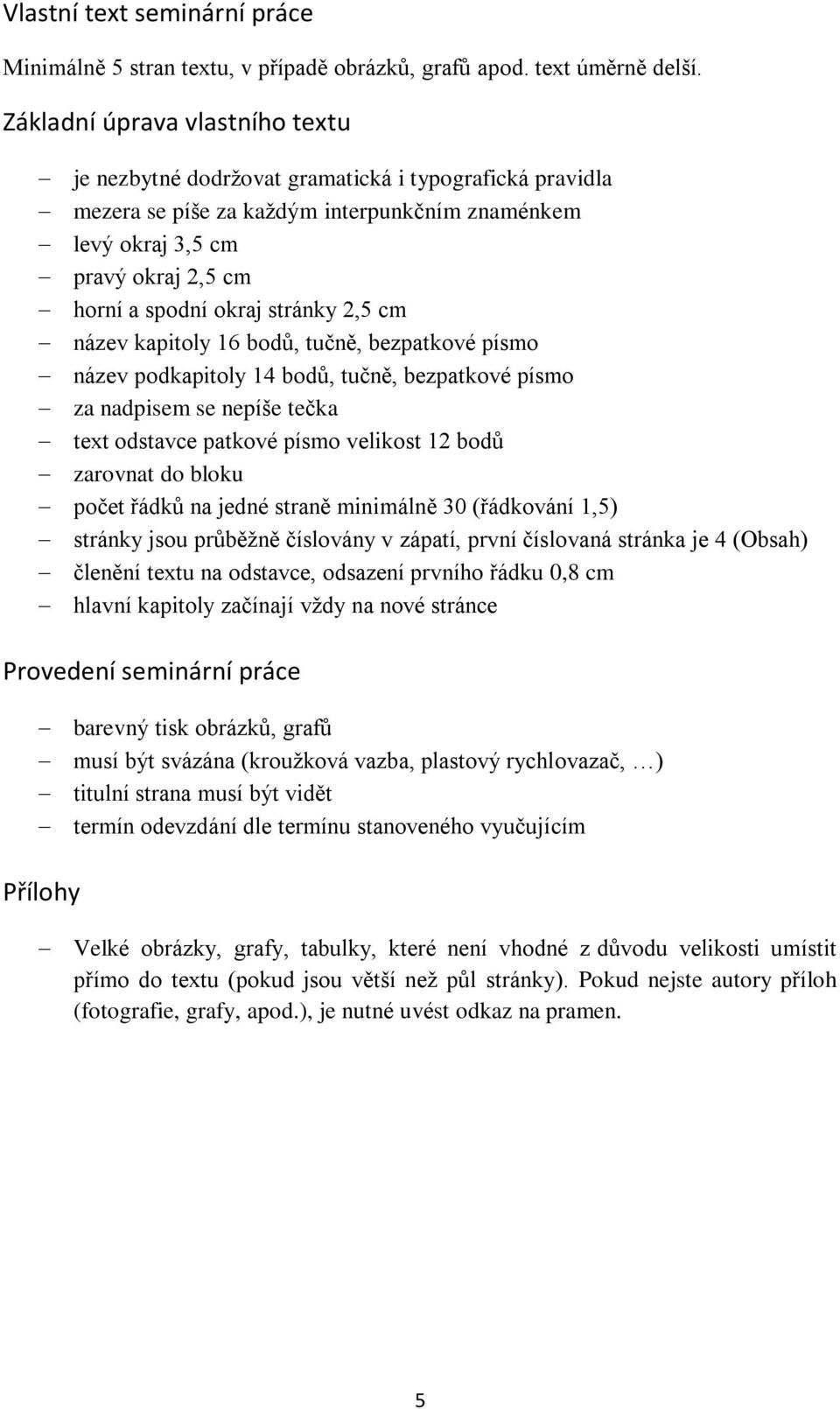 stránky 2,5 cm název kapitoly 16 bodů, tučně, bezpatkové písmo název podkapitoly 14 bodů, tučně, bezpatkové písmo za nadpisem se nepíše tečka text odstavce patkové písmo velikost 12 bodů zarovnat do