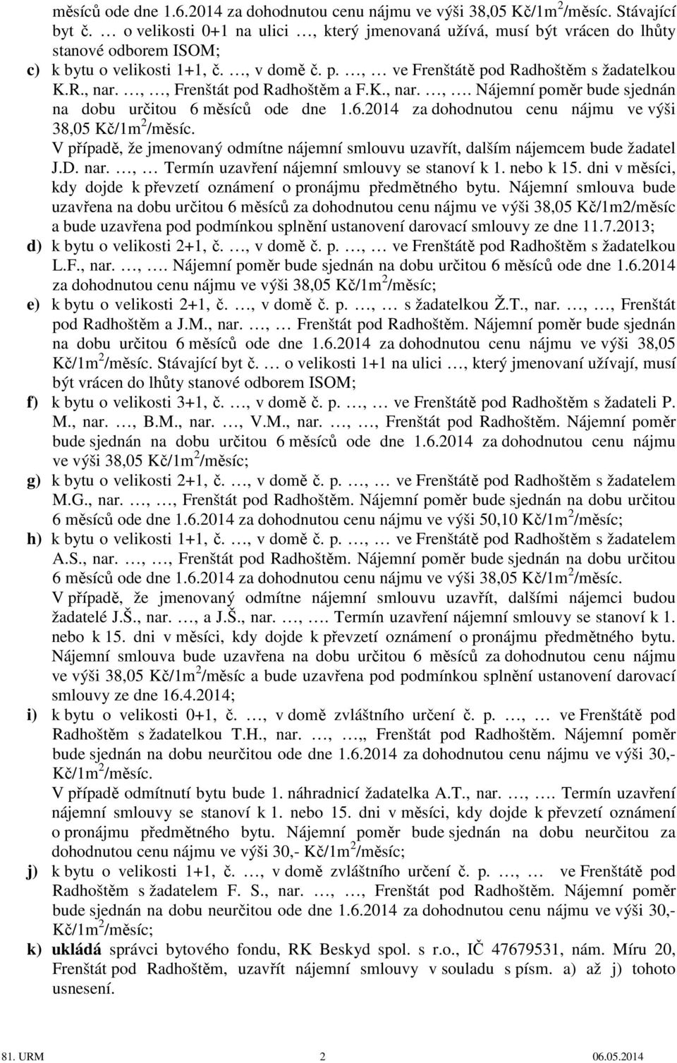 ,, Radhoštěm a F.K., nar., Nájemní poměr bude sjednán na dobu určitou 6 měsíců ode dne 1.6.2014 za dohodnutou cenu nájmu ve výši 38,05 Kč/1m 2 /měsíc.