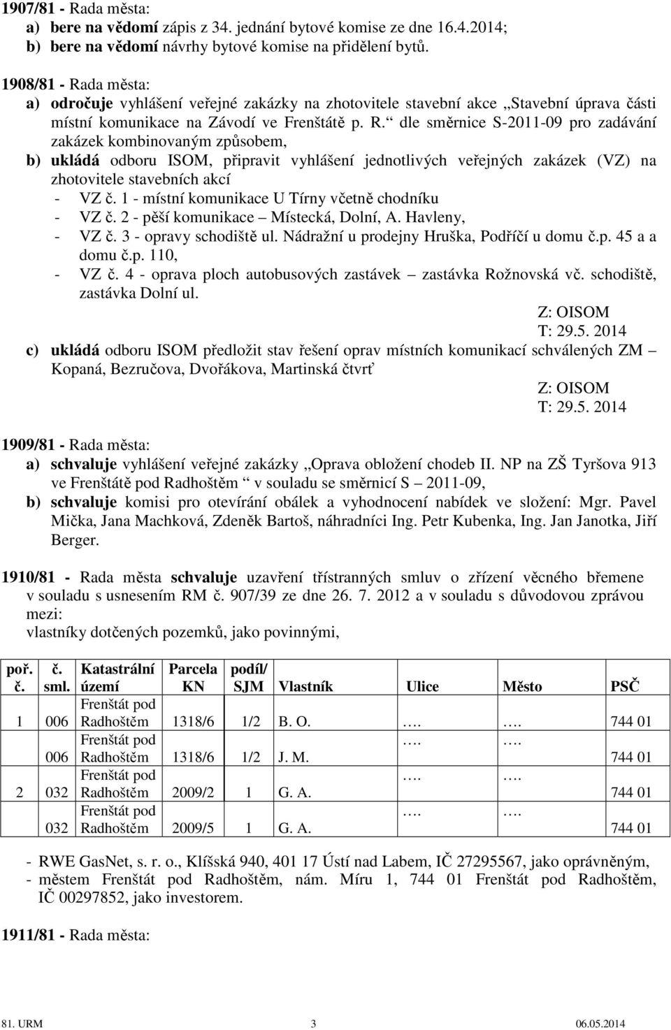 1 - místní komunikace U Tírny včetně chodníku - VZ č. 2 - pěší komunikace Místecká, Dolní, A. Havleny, - VZ č. 3 - opravy schodiště ul. Nádražní u prodejny Hruška, Podříčí u domu č.p. 45 a a domu č.p. 110, - VZ č.