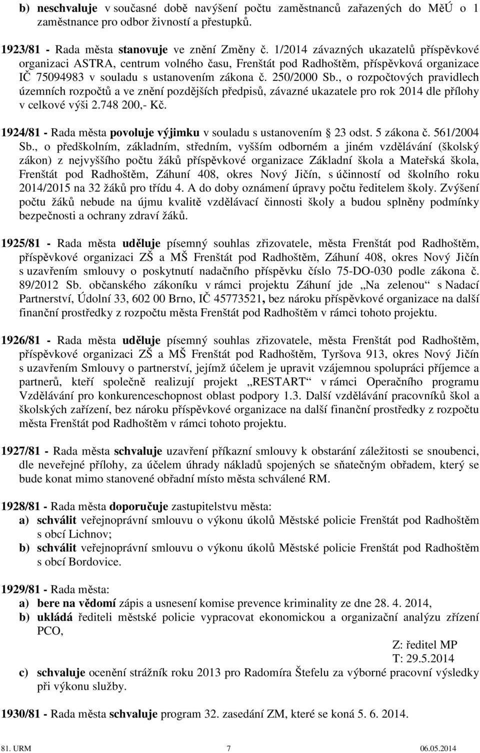 , o rozpočtových pravidlech územních rozpočtů a ve znění pozdějších předpisů, závazné ukazatele pro rok 2014 dle přílohy v celkové výši 2.748 200,- Kč.