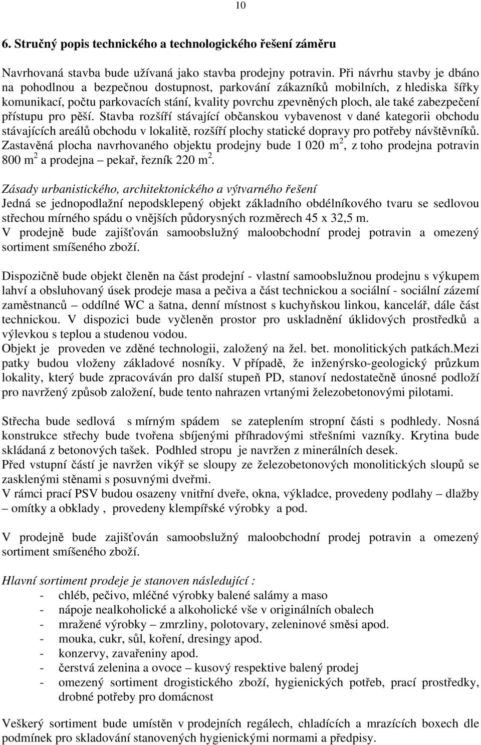 zabezpečení přístupu pro pěší. Stavba rozšíří stávající občanskou vybavenost v dané kategorii obchodu stávajících areálů obchodu v lokalitě, rozšíří plochy statické dopravy pro potřeby návštěvníků.