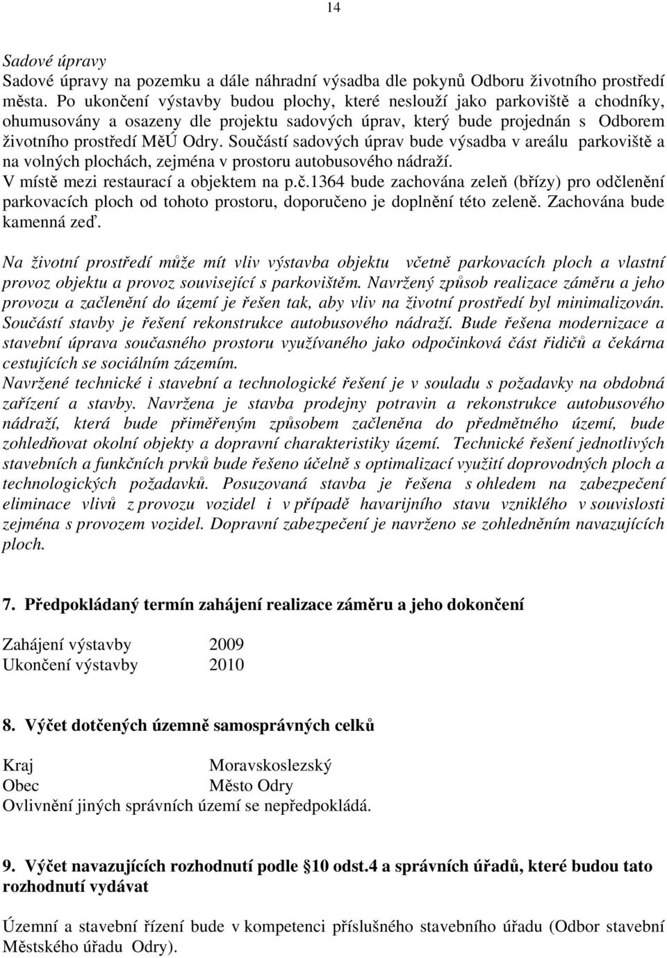 Součástí sadových úprav bude výsadba v areálu parkoviště a na volných plochách, zejména v prostoru autobusového nádraží. V místě mezi restaurací a objektem na p.č.1364 bude zachována zeleň (břízy) pro odčlenění parkovacích ploch od tohoto prostoru, doporučeno je doplnění této zeleně.