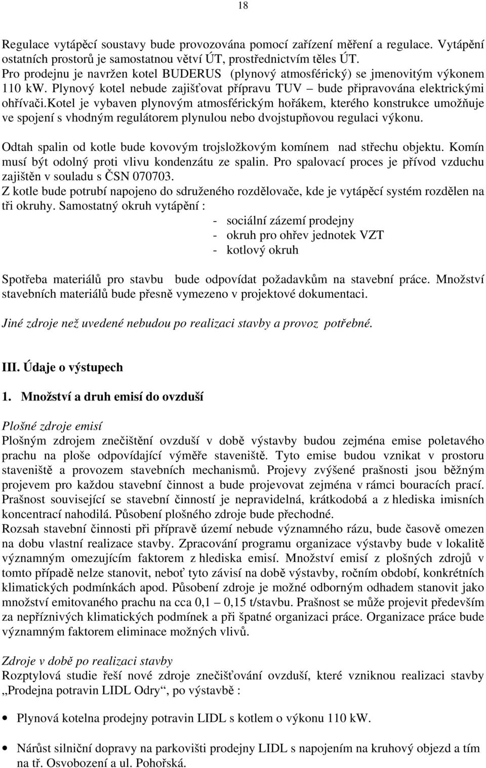 kotel je vybaven plynovým atmosférickým hořákem, kterého konstrukce umožňuje ve spojení s vhodným regulátorem plynulou nebo dvojstupňovou regulaci výkonu.