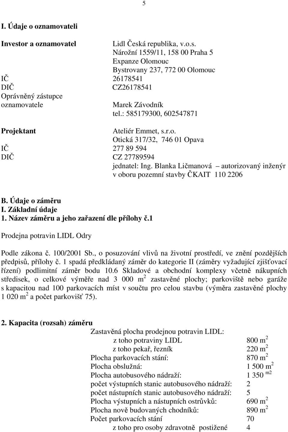 Blanka Ličmanová autorizovaný inženýr v oboru pozemní stavby ČKAIT 110 2206 B. Údaje o záměru I. Základní údaje 1. Název záměru a jeho zařazení dle přílohy č.