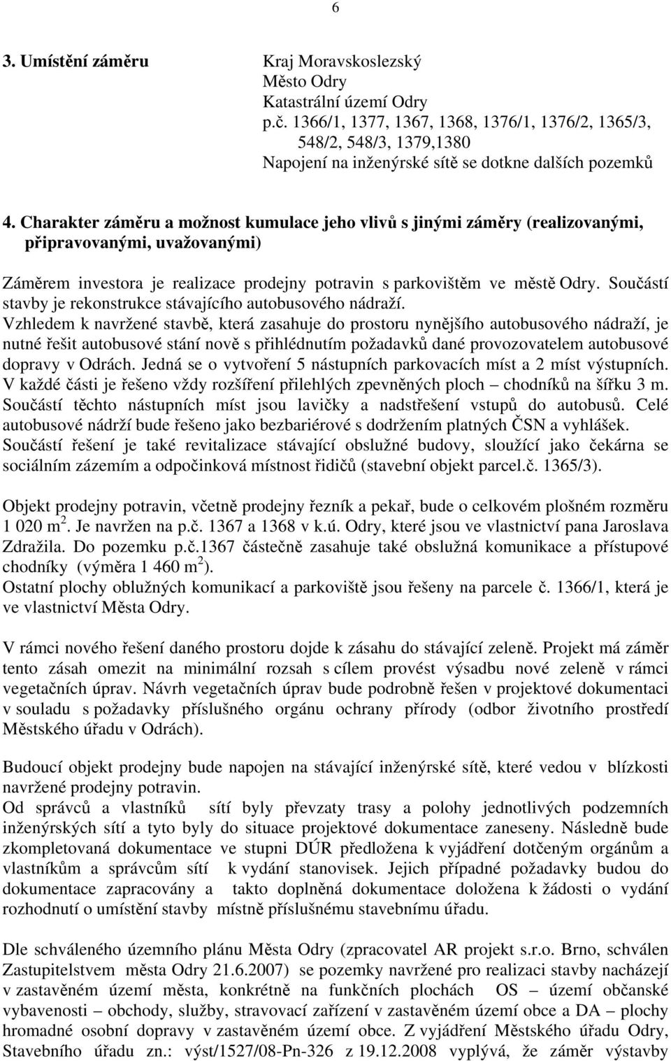 Charakter záměru a možnost kumulace jeho vlivů s jinými záměry (realizovanými, připravovanými, uvažovanými) Záměrem investora je realizace prodejny potravin s parkovištěm ve městě Odry.