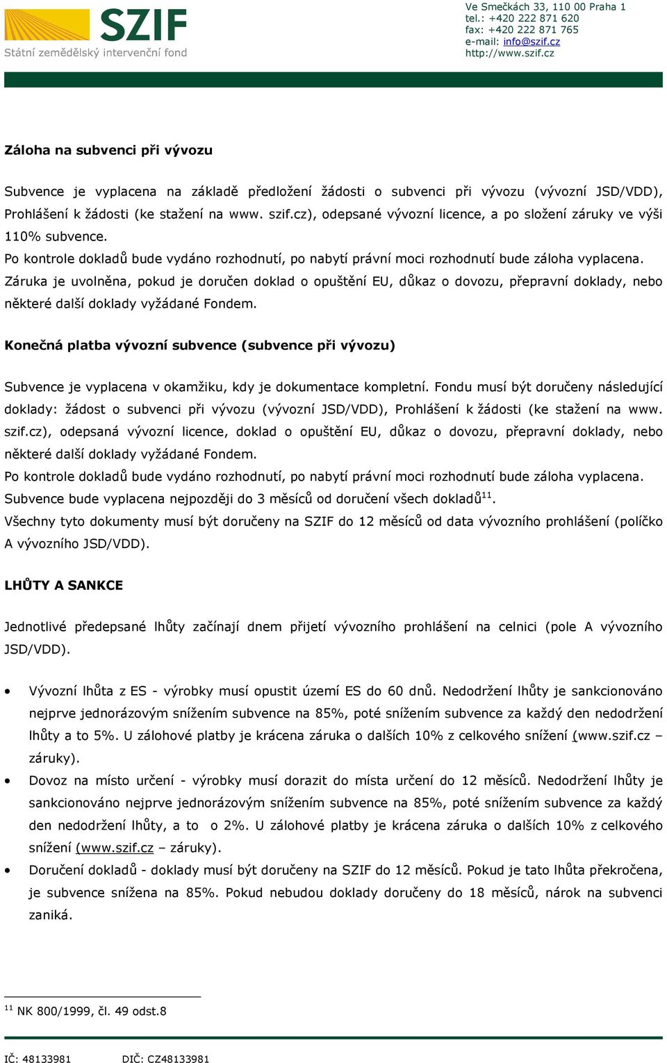 Záruka je uvolněna, pokud je doručen doklad o opuštění EU, důkaz o dovozu, přepravní doklady, nebo některé další doklady vyžádané Fondem.