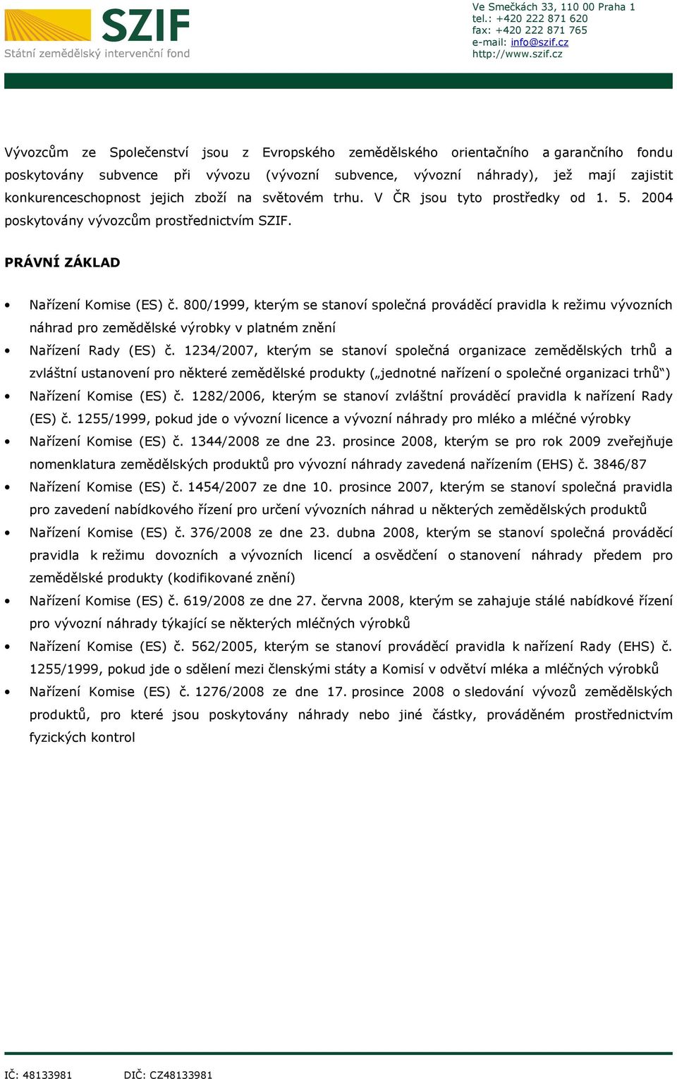 800/1999, kterým se stanoví společná prováděcí pravidla k režimu vývozních náhrad pro zemědělské výrobky v platném znění Nařízení Rady (ES) č.